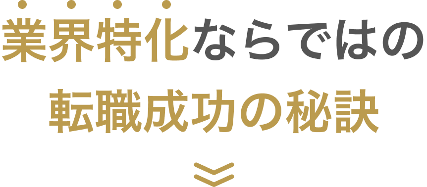 業界特化ならではの転職成功の秘訣